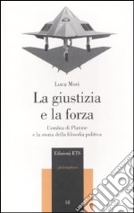 La giustizia e la forza. L'ombra di Platone e la storia della filosofia politica libro