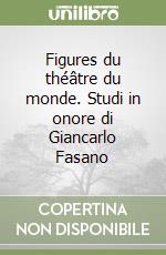 Figures du théâtre du monde. Studi in onore di Giancarlo Fasano libro