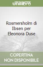 Rosmersholm di Ibsen per Eleonora Duse libro