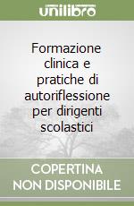 Formazione clinica e pratiche di autoriflessione per dirigenti scolastici libro