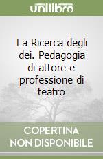 La Ricerca degli dei. Pedagogia di attore e professione di teatro libro