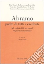 Abramo padre di tutti i credenti. Alle radici delle tre grandi religioni monoteistiche. Atti delle conferenze (Pisa, 13 gennaio-17 febbraio 2004)