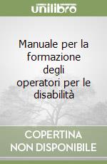 Manuale per la formazione degli operatori per le disabilità libro