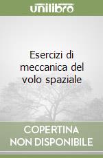 Esercizi di meccanica del volo spaziale libro