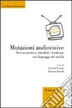 Mutazioni audiovisive. Sociosemiotica, attualità, e tendenze nei linguaggi dei media libro