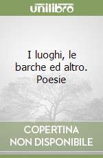 I luoghi, le barche ed altro. Poesie libro