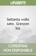 Settanta volte sete. Grenzen los libro