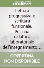 Lettura progressiva e scrittura funzionale. Per una didattica laboratoriale dell'insegnamento dell'italiano nella scuola secondaria (con prove di verifica)