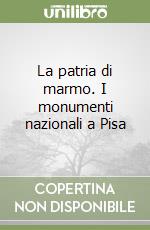 La patria di marmo. I monumenti nazionali a Pisa libro