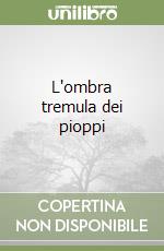 L'ombra tremula dei pioppi