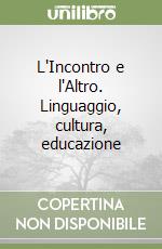 L'Incontro e l'Altro. Linguaggio, cultura, educazione libro