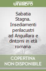 Sabatia Stagna. Insediamenti perilacustri ad Anguillara e dintorni in età romana libro