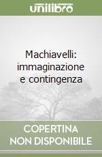 Machiavelli: immaginazione e contingenza