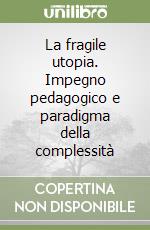 La fragile utopia. Impegno pedagogico e paradigma della complessità libro