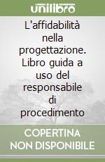 L'affidabilità nella progettazione. Libro guida a uso del responsabile di procedimento libro