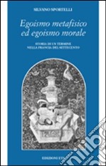 Egoismo metafisico ed egoismo morale. Storia di un termine nella Francia del Settecento