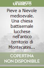 Pieve a Nievole medioevale. Una chiesa battisemale lucchese nell'antico territorio di Montecatini Val di Nievole