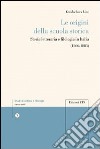 Le Origini della scuola storica. Storia letteraria e filologia in Italia libro