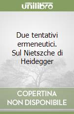 Due tentativi ermeneutici. Sul Nietszche di Heidegger