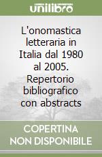 L'onomastica letteraria in Italia dal 1980 al 2005. Repertorio bibliografico con abstracts libro