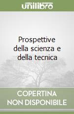 Prospettive della scienza e della tecnica libro