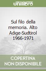 Sul filo della memoria. Alto Adige-Sudtirol 1966-1971 libro
