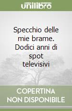 Specchio delle mie brame. Dodici anni di spot televisivi libro