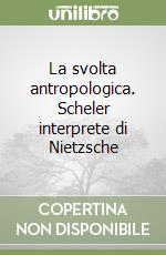 La svolta antropologica. Scheler interprete di Nietzsche