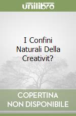 I Confini Naturali Della Creativit? libro