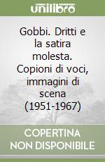 Gobbi. Dritti e la satira molesta. Copioni di voci, immagini di scena (1951-1967) libro