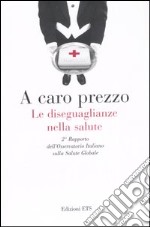 A caro prezzo. Le diseguaglianze nella salute. 2° Rapporto dell'Osservatorio Italiano sulla salute globale libro