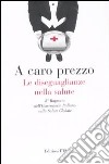 A caro prezzo. Le diseguaglianze nella salute. 2° Rapporto dell'Osservatorio Italiano sulla salute globale libro