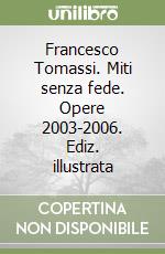 Francesco Tomassi. Miti senza fede. Opere 2003-2006. Ediz. illustrata