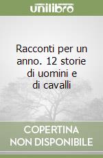 Racconti per un anno. 12 storie di uomini e di cavalli libro