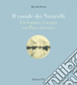 Il canale dei navicelli. Un legame d'acqua tra Pisa e Livorno