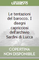 Le tentazioni del barocco. I disegni capricciosi dell'archivio Sardini di Lucca