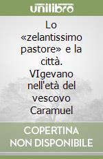 Lo «zelantissimo pastore» e la città. VIgevano nell'età del vescovo Caramuel libro