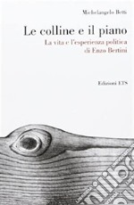 Le colline e il piano. La vita e l'esperienza politica di Enzo Bertini