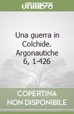 Una guerra in Colchide. Argonautiche 6, 1-426 libro