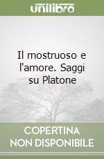 Il mostruoso e l'amore. Saggi su Platone libro