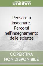 Pensare a insegnare. Percorsi nell'insegnamento delle scienze