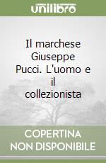 Il marchese Giuseppe Pucci. L'uomo e il collezionista libro