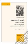 L'uomo dei ragni e altri racconti. Per una psichiatria antropologicamente fondata libro di Ferla M. Teresa