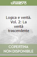 Logica e verità. Vol. 2: La verità trascendente libro