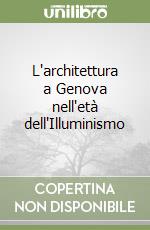 L'architettura a Genova nell'età dell'Illuminismo libro