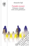 Famiglie mutanti. Pedagogia e famiglie nella società globalizzata libro di Gigli Alessandra