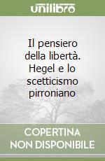 Il pensiero della libertà. Hegel e lo scetticismo pirroniano