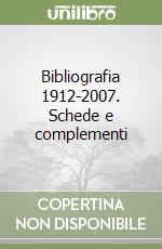 Bibliografia 1912-2007. Schede e complementi