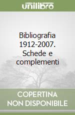 Bibliografia 1912-2007. Schede e complementi libro