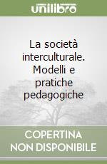 La società interculturale. Modelli e pratiche pedagogiche libro